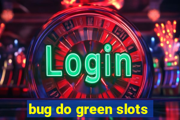 bug do green slots